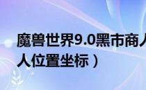 魔兽世界9.0黑市商人在哪（wow9.0黑市商人位置坐标）