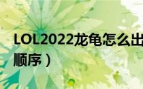 LOL2022龙龟怎么出装（打野龙龟2022出装顺序）