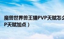 魔兽世界兽王猎PVP天赋怎么加（wowtbc怀旧服兽王猎PVP天赋加点）