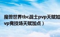 魔兽世界tbc战士pvp天赋如何点（wow70tbc竞技场战士pvp竞技场天赋加点）