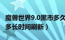 魔兽世界9.0黑市多久刷新（魔兽世界9.0黑市多长时间刷新）