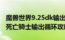 魔兽世界9.25dk输出手法是什么（wow9.25死亡骑士输出循环攻略）