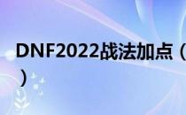 DNF2022战法加点（战法刷图加点最新2022）