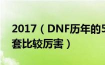 2017（DNF历年的51套盘点 历年的51套哪套比较厉害）