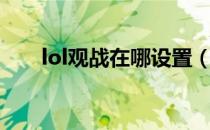 lol观战在哪设置（lol观战设置方法）