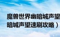 魔兽世界幽暗城声望怎么刷（wow怀旧服幽暗城声望速刷攻略）