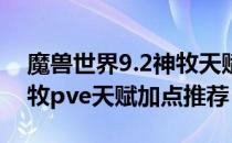 魔兽世界9.2神牧天赋怎么加点（wow9.2神牧pve天赋加点推荐）