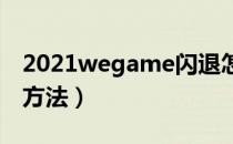 2021wegame闪退怎么解决（最新闪退解决方法）