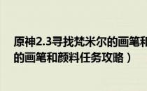 原神2.3寻找梵米尔的画笔和颜料任务怎么做（寻找梵米尔的画笔和颜料任务攻略）