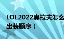 LOL2022奥拉夫怎么出装（上单奥拉夫2022出装顺序）