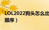 LOL2022狗头怎么出装（上单狗头2022出装顺序）