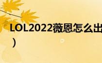 LOL2022薇恩怎么出装（薇恩2022出装顺序）