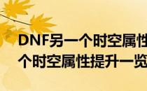 DNF另一个时空属性怎么样（DNF100另一个时空属性提升一览）