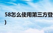 58怎么使用第三方登录(如何登录58官方网站)