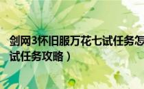 剑网3怀旧服万花七试任务怎么做（剑网3缘起怀旧服万花七试任务攻略）