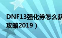 DNF13强化券怎么获得（13装备强化券获取攻略2019）