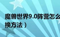 魔兽世界9.0阵营怎么转换（WOW9.0阵营转换方法）