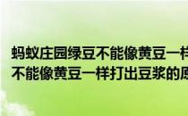 蚂蚁庄园绿豆不能像黄豆一样打出豆浆的原因(蚂蚁庄园绿豆不能像黄豆一样打出豆浆的原因是)