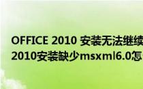 OFFICE 2010 安装无法继续 缺少组件 MSXML 6...(office2010安装缺少msxml6.0怎么办)