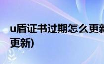 u盾证书过期怎么更新(银行u盾证书过期怎么更新)