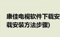 康佳电视软件下载安装方法(康佳电视软件下载安装方法步骤)