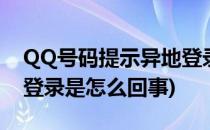 QQ号码提示异地登录怎么办(qq号提示异地登录是怎么回事)