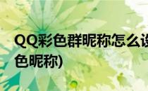 QQ彩色群昵称怎么设置(QQ群聊如何设置彩色昵称)