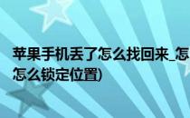 苹果手机丢了怎么找回来_怎么定位_怎么锁机(苹果手机丢了怎么锁定位置)