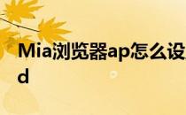 Mia浏览器ap怎么设置浏览器标识为Android