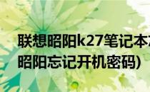 联想昭阳k27笔记本忘记密码了怎么办(联想昭阳忘记开机密码)