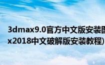 3dmax9.0官方中文版安装图文教程、破解注册方法(3dmax2018中文破解版安装教程)