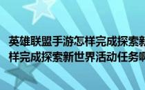 英雄联盟手游怎样完成探索新世界活动任务(英雄联盟手游怎样完成探索新世界活动任务啊)