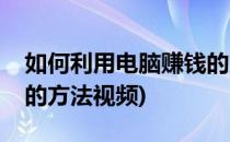 如何利用电脑赚钱的方法(如何利用电脑赚钱的方法视频)