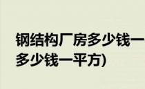 钢结构厂房多少钱一平方(十米高钢结构厂房多少钱一平方)