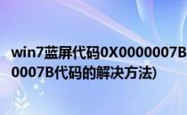 win7蓝屏代码0X0000007B解决方法(win7启动蓝屏0X0000007B代码的解决方法)