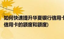 如何快速提升华夏银行信用卡的额度(如何快速提升华夏银行信用卡的额度和额度)