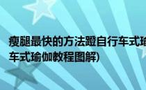 瘦腿最快的方法蹬自行车式瑜伽教程(瘦腿最快的方法蹬自行车式瑜伽教程图解)