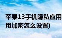 苹果13手机隐私应用加密(苹果13手机隐私应用加密怎么设置)