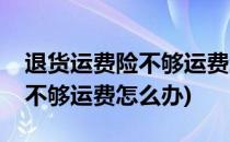 退货运费险不够运费怎么办(快手退货运费险不够运费怎么办)