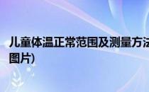 儿童体温正常范围及测量方法(儿童体温正常范围及测量方法图片)