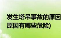 发生塔吊事故的原因有哪些(发生塔吊事故的原因有哪些危险)