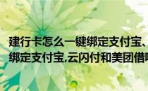 建行卡怎么一键绑定支付宝、云闪付和美团(建行卡怎么一键绑定支付宝,云闪付和美团借呗)