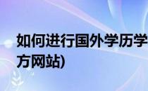 如何进行国外学历学位查询(国外学历查询官方网站)