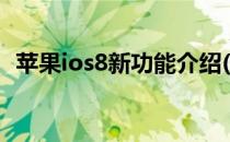 苹果ios8新功能介绍(iphone8新功能介绍)