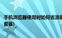 手机浏览器使用时如何省流量(手机浏览器使用时如何省流量套餐)