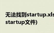 无法找到startup.xls文件的解决方法(找不到startup文件)