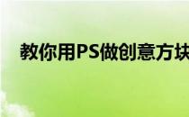 教你用PS做创意方块图片(ps怎么弄方块)