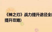 《神之刃》战力提升途径全解 战力提高攻略(封神之刃战力提升攻略)