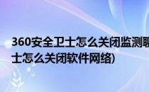 360安全卫士怎么关闭监测聊天软件文件安全性(360安全卫士怎么关闭软件网络)