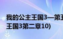 我的公主王国3—第五章5.4关攻略(我的公主王国3第二章10)